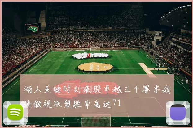 湖人关键时刻表现卓越三个赛季战绩傲视联盟胜率高达71