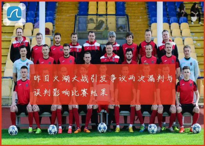 昨日火湖大战引发争议两次漏判与误判影响比赛结果